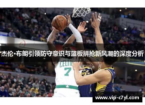 杰伦·布朗引领防守意识与篮板拼抢新风潮的深度分析