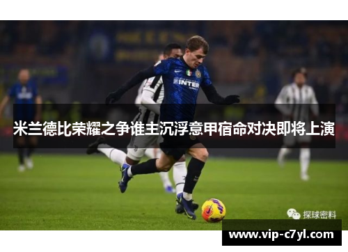 米兰德比荣耀之争谁主沉浮意甲宿命对决即将上演