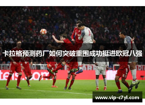 卡拉格预测药厂如何突破重围成功挺进欧冠八强