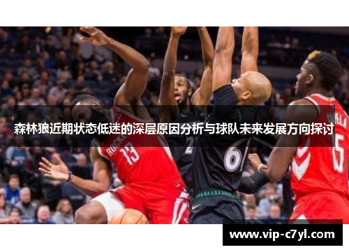 森林狼近期状态低迷的深层原因分析与球队未来发展方向探讨