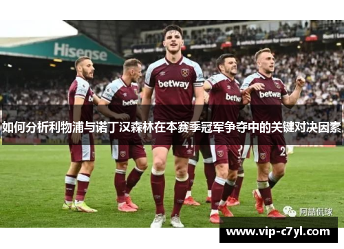 如何分析利物浦与诺丁汉森林在本赛季冠军争夺中的关键对决因素