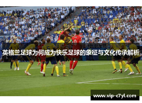 英格兰足球为何成为快乐足球的象征与文化传承解析