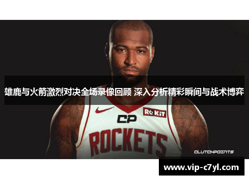 雄鹿与火箭激烈对决全场录像回顾 深入分析精彩瞬间与战术博弈